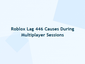 Roblox Lag 446 Causes During Multiplayer Sessions