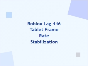 Optimizing Roblox Lag 446 on Tablet Frame Rates