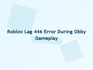 Fixing Roblox Lag 446 Error in Obby Games