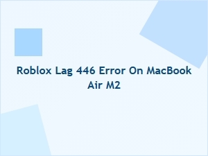Fix Roblox Lag 446 Error on Macbook Air M2