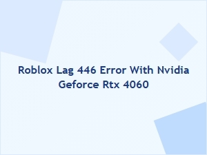 Roblox Lag 446 Error with Nvidia Geforce Rtx 4060