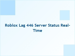 Roblox Lag 446 Server Status – Real-Time Updates